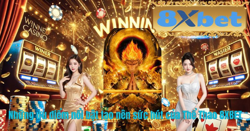 Những ưu điểm nổi bật tạo nên sức hút của Thể Thao 8XBET